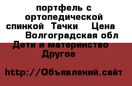 портфель с ортопедической спинкой “Тачки“ › Цена ­ 950 - Волгоградская обл. Дети и материнство » Другое   